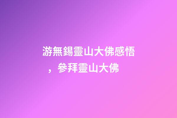 游無錫靈山大佛感悟，參拜靈山大佛